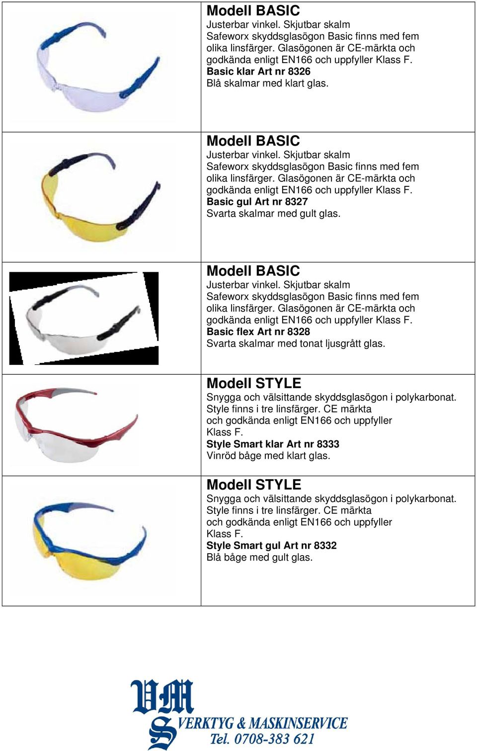 Modell STYLE Snygga och välsittande skyddsglasögon i polykarbonat. Style finns i tre linsfärger. CE märkta och godkända enligt EN166 och uppfyller Klass F.