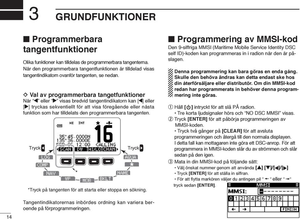 D Val av programmerbara tangetfunktioner När eller visas bredvid tangentindikatorn kan [ ] eller [ ] tryckas sekventiellt för att visa föregående eller nästa funktion som har tilldelats den