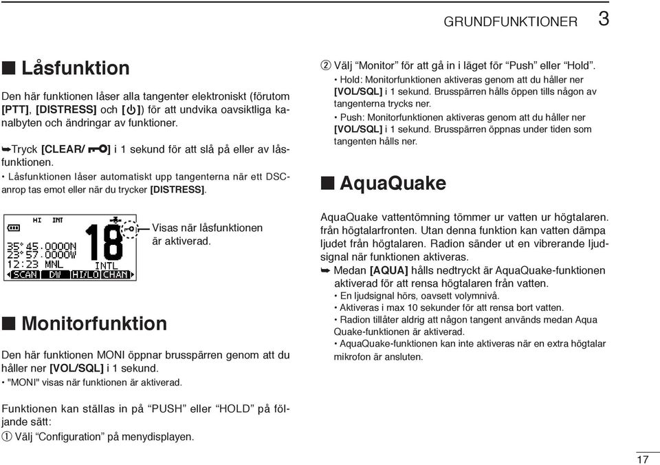 Monitorfunktion Visas när låsfunktionen är aktiverad. Den här funktionen MONI öppnar brusspärren genom att du håller ner [VOL/SQL] i 1 sekund. "MONI" visas när funktionen är aktiverad.