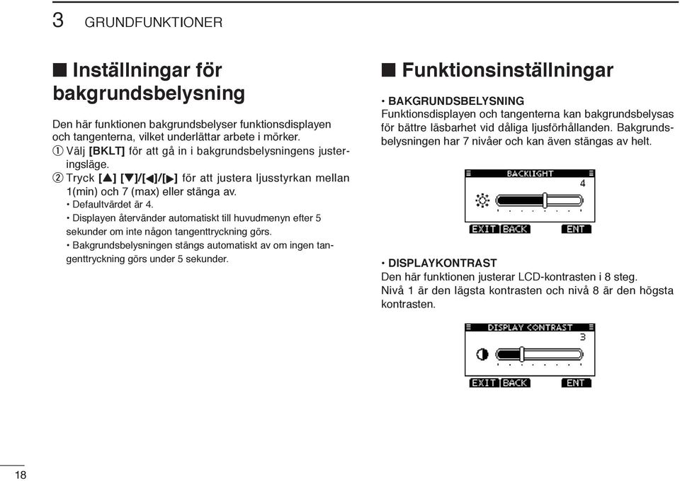 Displayen återvänder automatiskt till huvudmenyn efter 5 sekunder om inte någon tangenttryckning görs. Bakgrundsbelysningen stängs automatiskt av om ingen tangenttryckning görs under 5 sekunder.