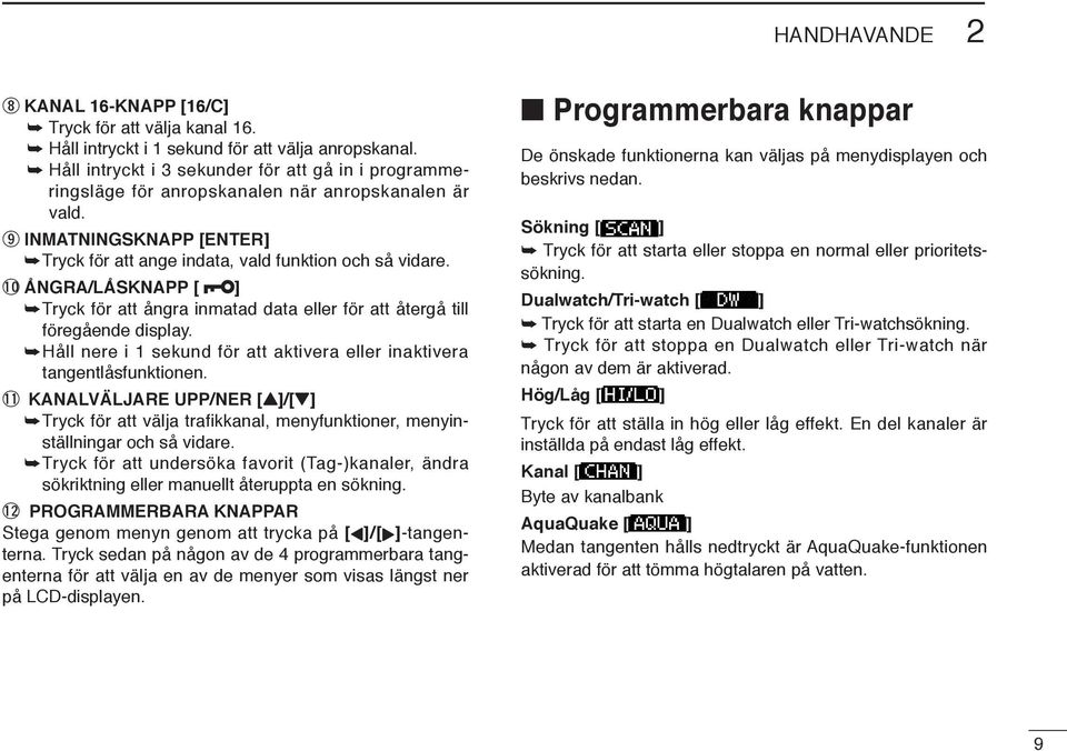 !0 ÅNGRA/LÅSKNAPP [ ] Tryck för att ångra inmatad data eller för att återgå till föregående display. Håll nere i 1 sekund för att aktivera eller inaktivera tangentlåsfunktionen.