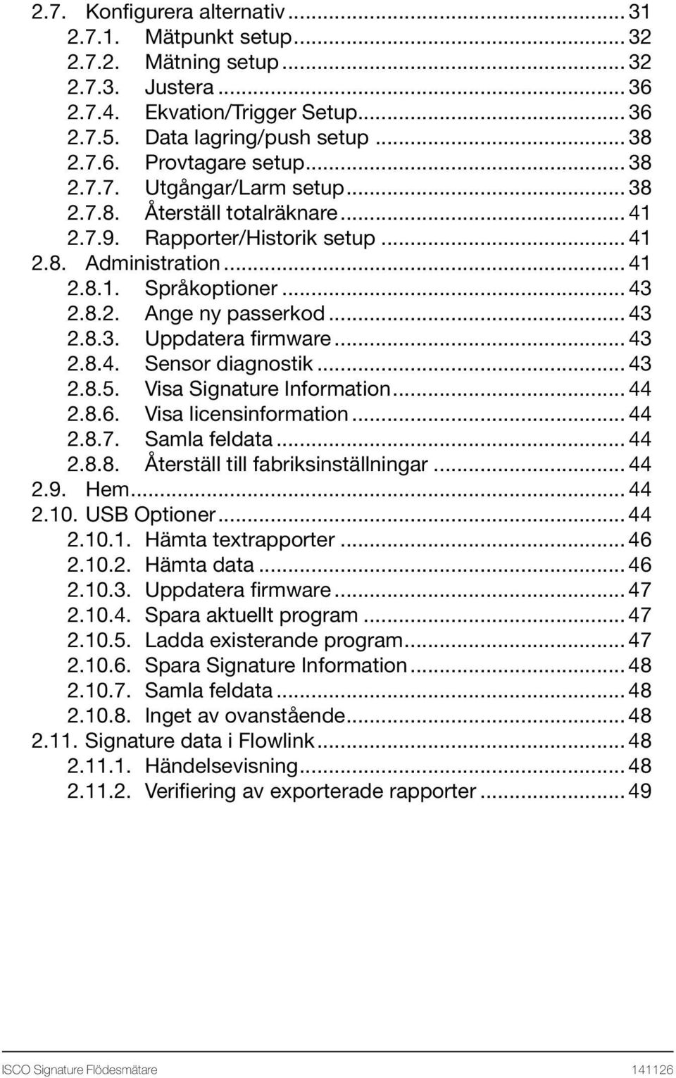 .. 43 2.8.4. Sensor diagnostik... 43 2.8.5. Visa Signature Information... 44 2.8.6. Visa licensinformation... 44 2.8.7. Samla feldata... 44 2.8.8. Återställ till fabriksinställningar... 44 2.9. Hem.