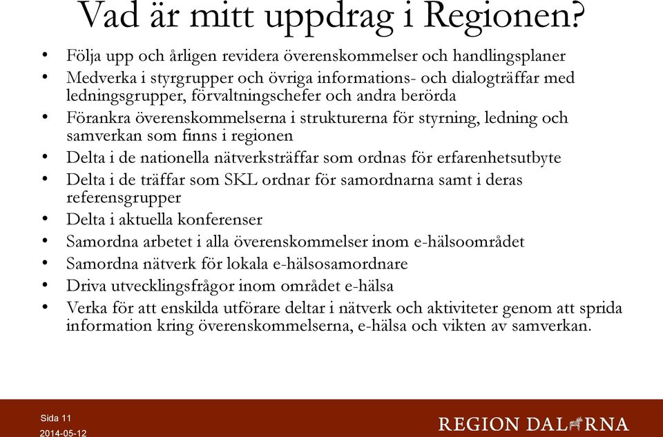 Förankra överenskommelserna i strukturerna för styrning, ledning och samverkan som finns i regionen Delta i de nationella nätverksträffar som ordnas för erfarenhetsutbyte Delta i de träffar som SKL