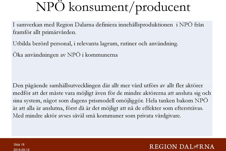 Öka användningen av NPÖ i kommunerna Den pågående samhällsutvecklingen där allt mer vård utförs av allt fler aktörer medför att det måste vara möjligt även