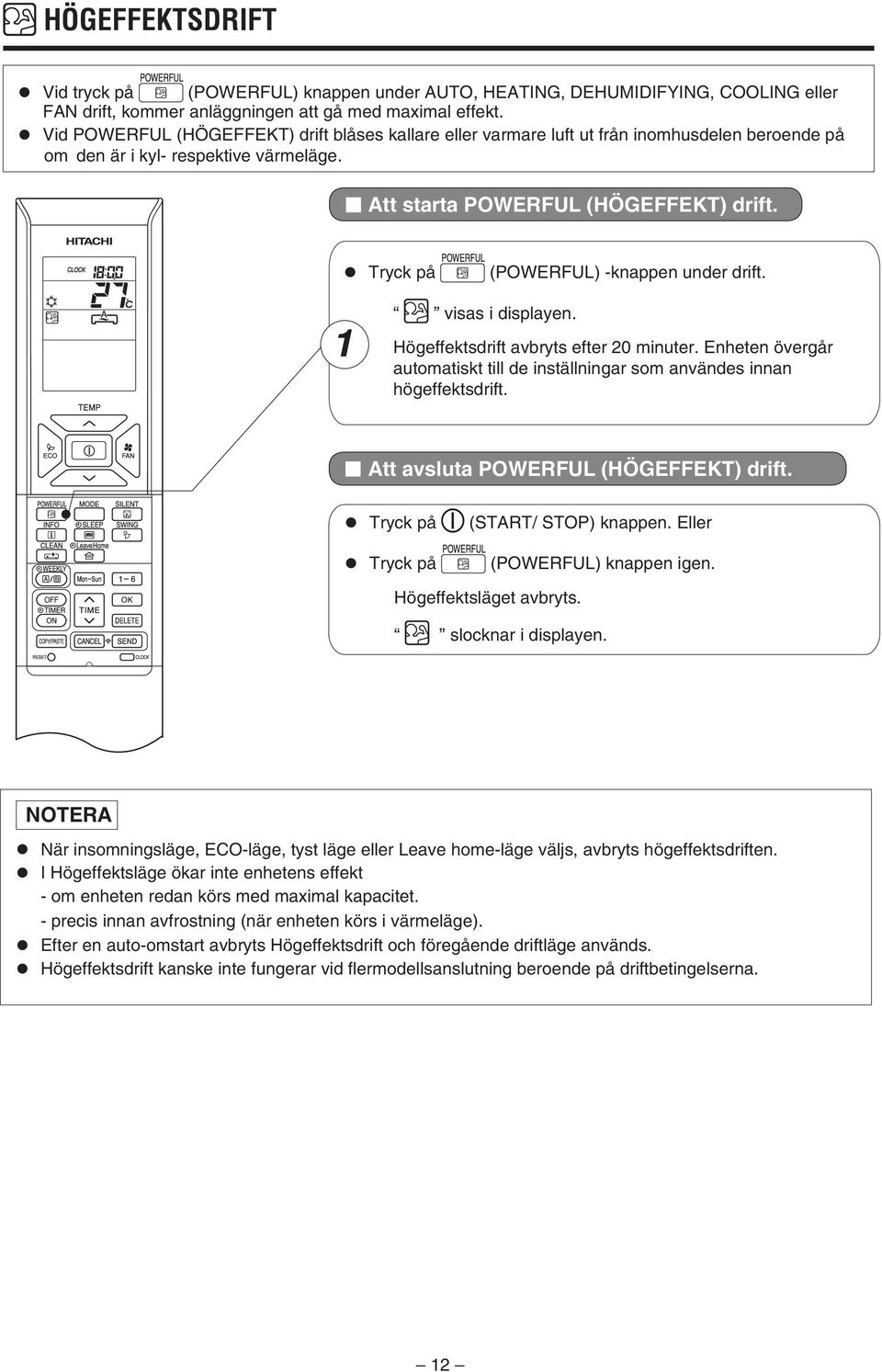 Högeffektsdrift avbryts efter 20 minuter. Enheten övergår automatiskt till de inställningar som användes innan högeffektsdrift. Tryck på Tryck på (START/ STOP) knappen. Eller (POWERFUL) knappen igen.