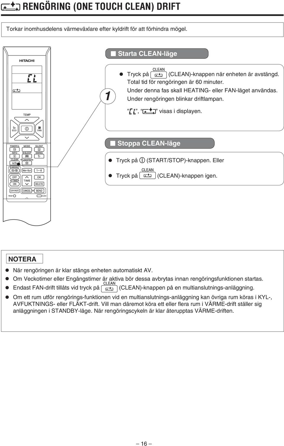 Stoppa CLEAN-läge Tryck på Tryck på (START/STOP)-knappen. Eller (CLEAN)-knappen igen. NOTERA När rengöringen är klar stängs enheten automatiskt AV.