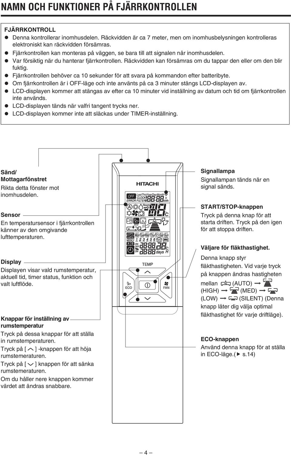 Fjärrkontrollen behöver ca 10 sekunder för att svara på kommandon efter batteribyte. Om fjärrkontrollen är i OFF-läge och inte använts på ca 3 minuter stängs LCD-displayen av.