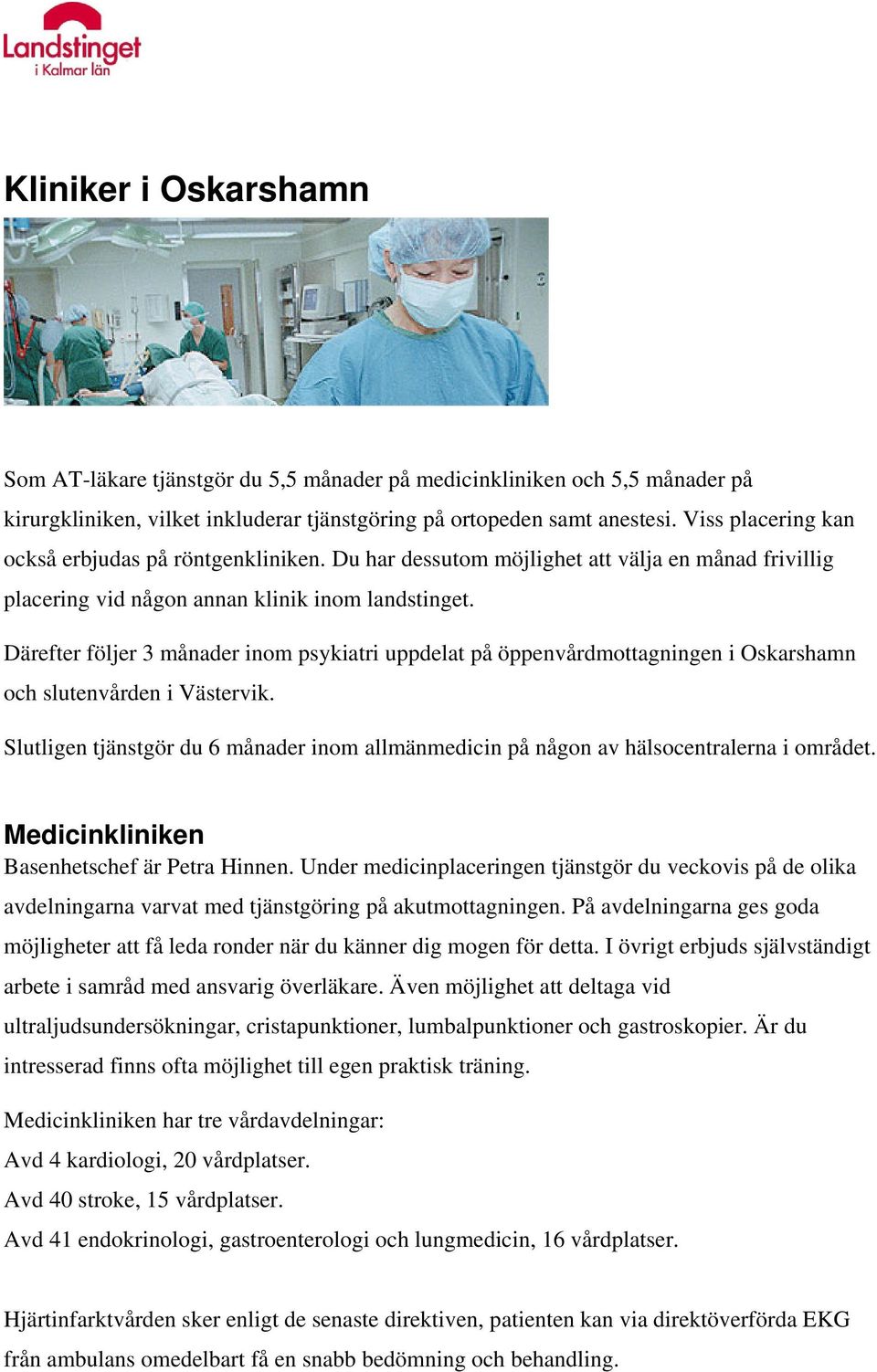 Därefter följer 3 månader inom psykiatri uppdelat på öppenvårdmottagningen i Oskarshamn och slutenvården i Västervik.