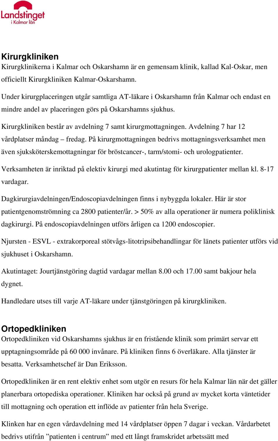 Kirurgkliniken består av avdelning 7 samt kirurgmottagningen. Avdelning 7 har 12 vårdplatser måndag fredag.