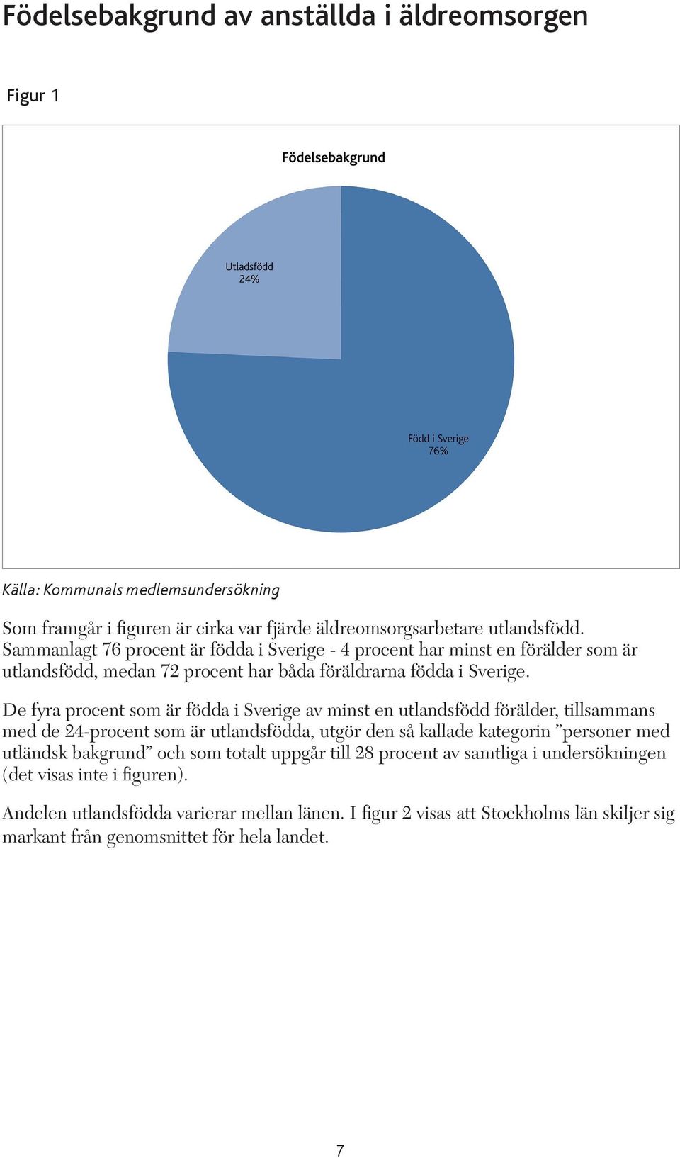 De fyra procent som är födda i Sverige av minst en utlandsfödd förälder, tillsammans med de 24-procent som är utlandsfödda, utgör den så kallade kategorin personer med