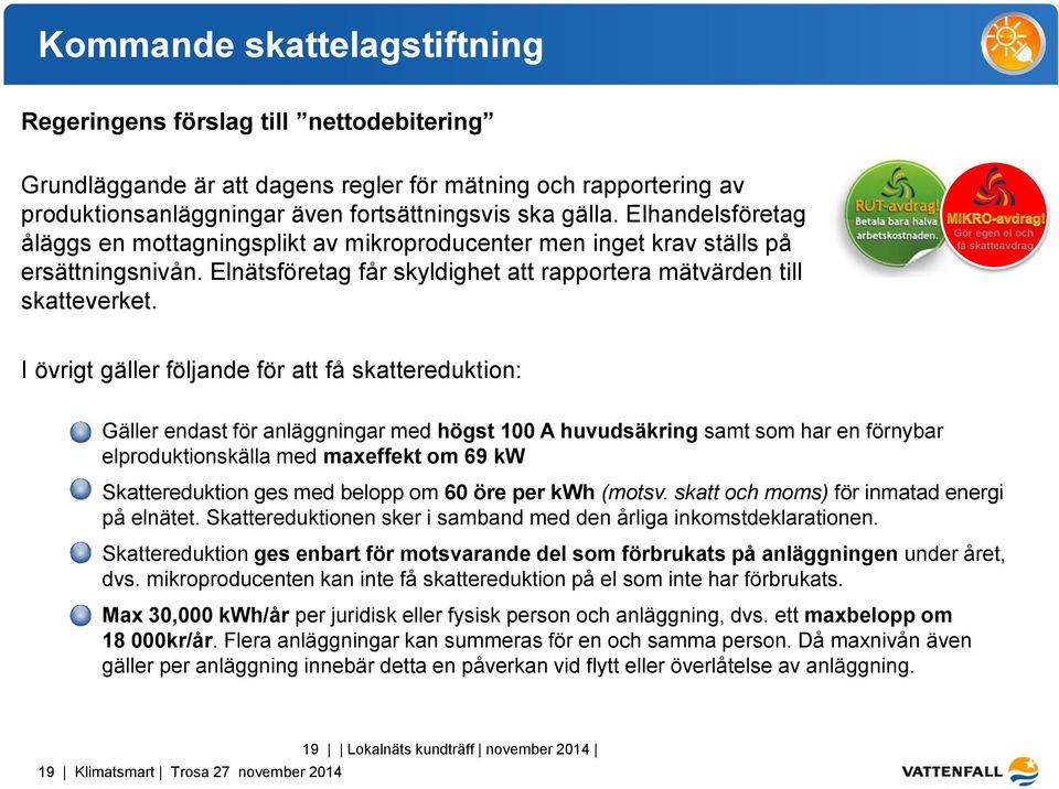 Gör egen el och få skatteavdrag I övrigt gäller följande för att få skattereduktion: Gäller endast för anläggningar med högst 100 A huvudsäkring samt som har en förnybar elproduktionskälla med