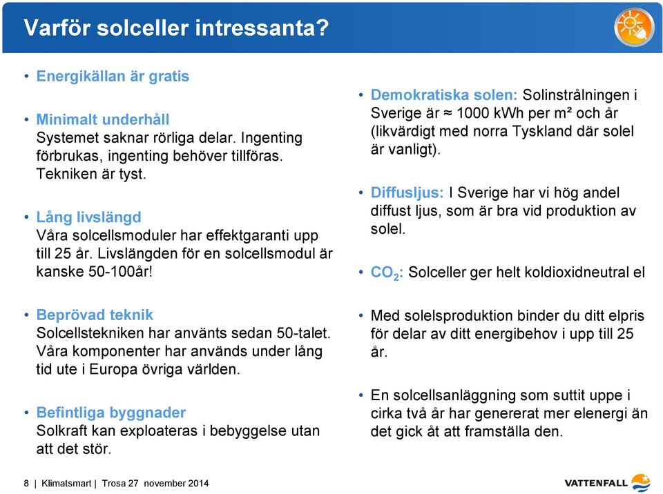 Demokratiska solen: Solinstrålningen i Sverige är 1000 kwh per m² och år (likvärdigt med norra Tyskland där solel är vanligt).