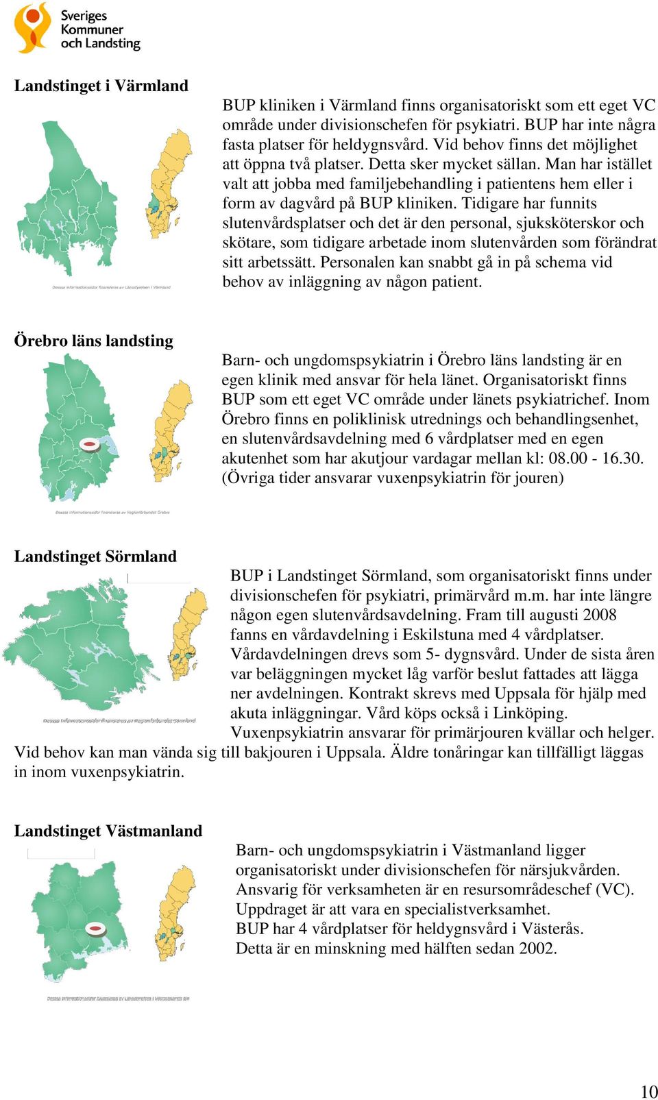 Tidigare har funnits slutenvårdsplatser och det är den personal, sjuksköterskor och skötare, som tidigare arbetade inom slutenvården som förändrat sitt arbetssätt.