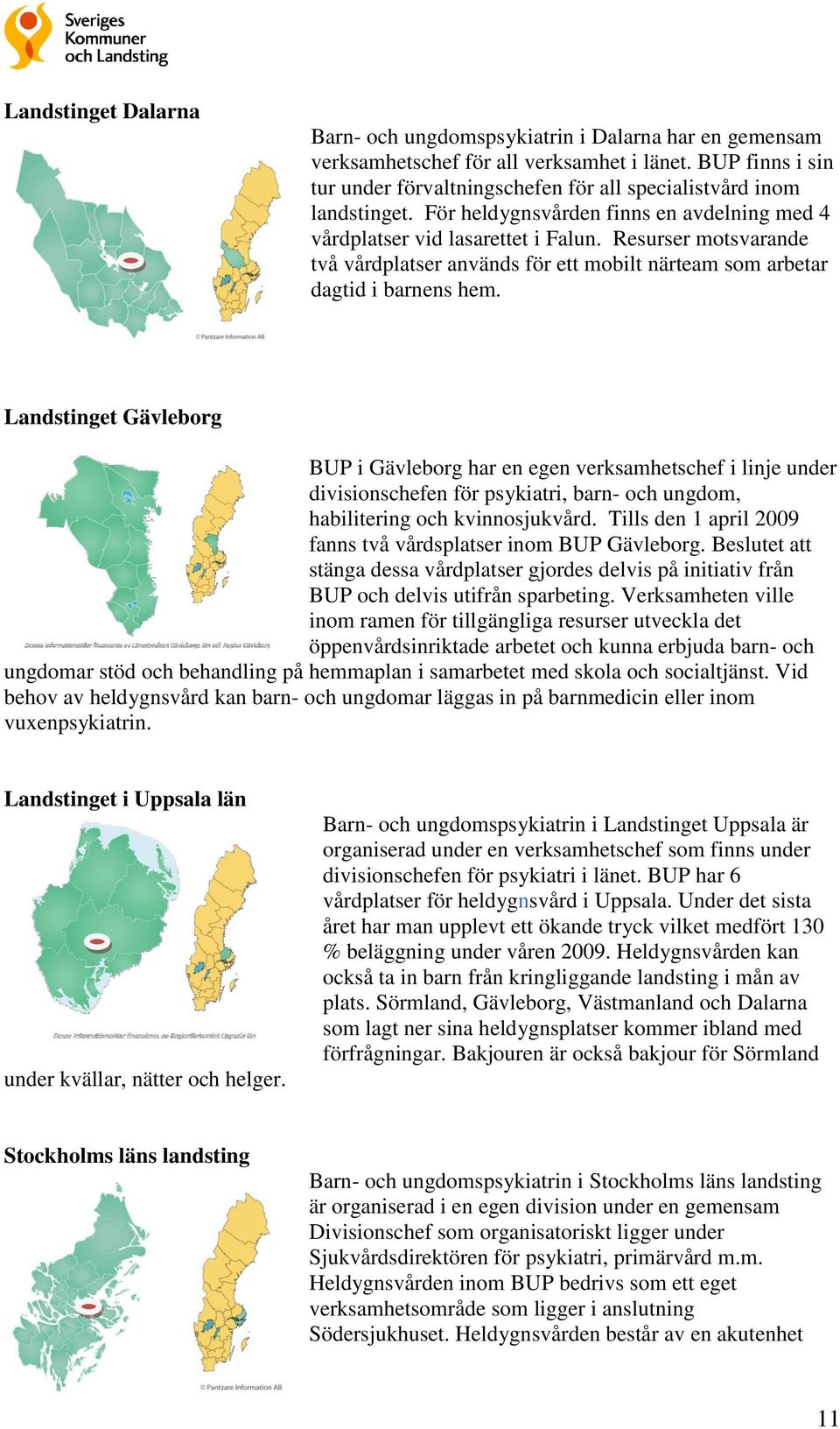 Resurser motsvarande två vårdplatser används för ett mobilt närteam som arbetar dagtid i barnens hem.