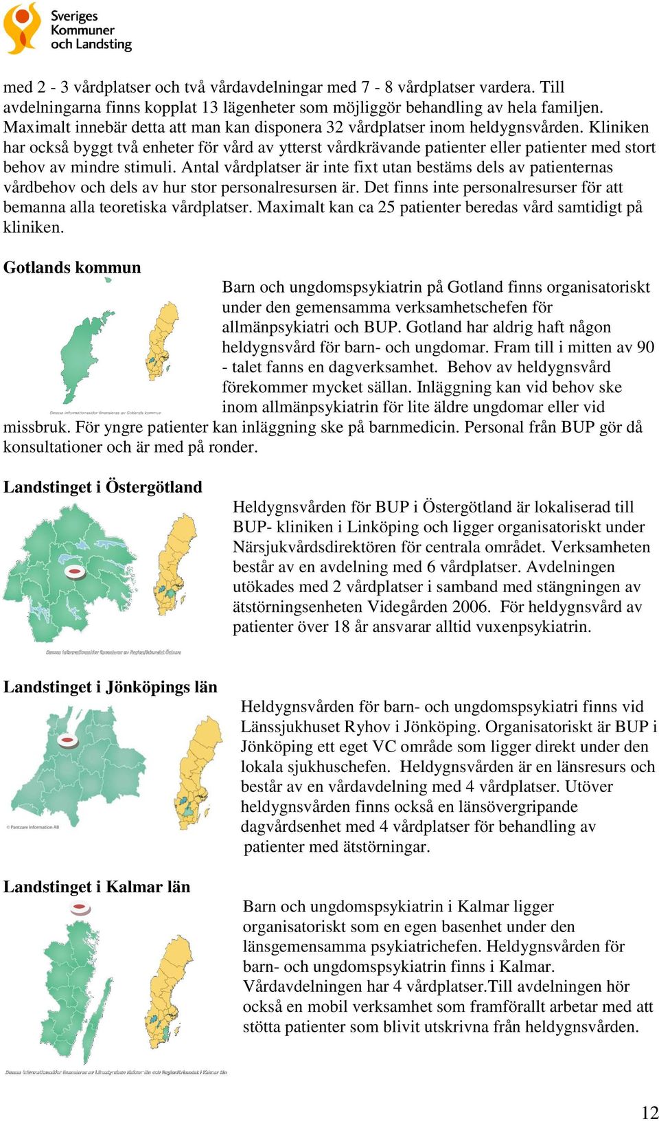 Kliniken har också byggt två enheter för vård av ytterst vårdkrävande patienter eller patienter med stort behov av mindre stimuli.