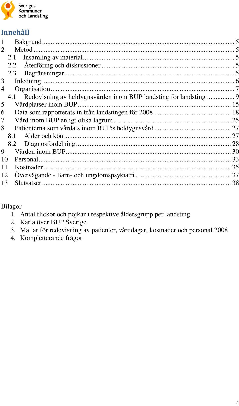 .. 25 8 Patienterna som vårdats inom BUP:s heldygnsvård... 27 8.1 Ålder och kön... 27 8.2 Diagnosfördelning... 28 9 Vården inom BUP... 30 10 Personal... 33 11 Kostnader.