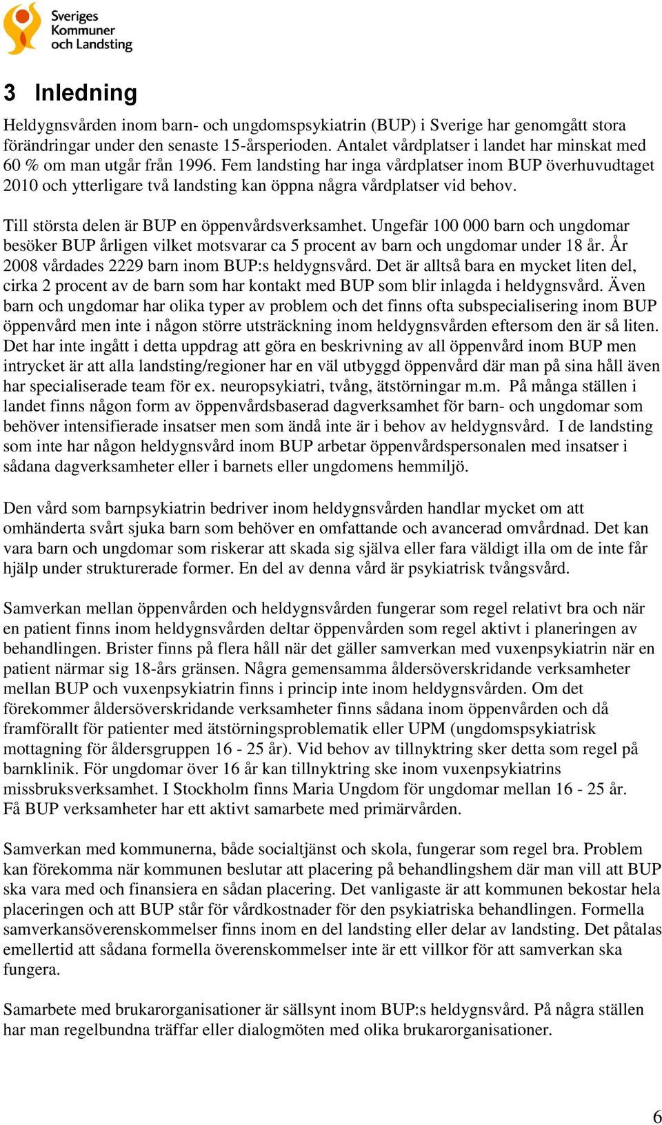 Fem landsting har inga vårdplatser inom BUP överhuvudtaget 2010 och ytterligare två landsting kan öppna några vårdplatser vid behov. Till största delen är BUP en öppenvårdsverksamhet.