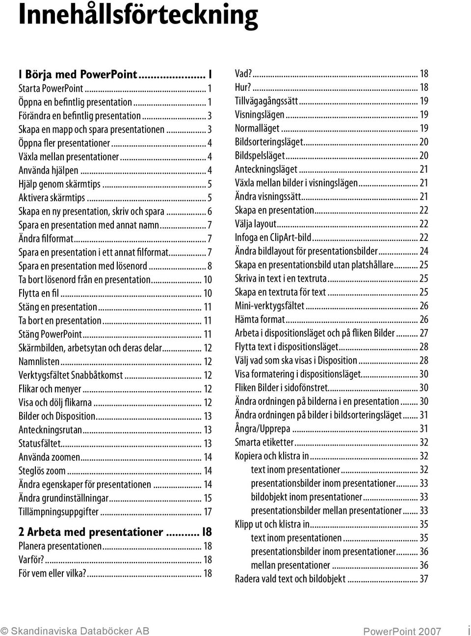 .. 6 Spara en presentation med annat namn... 7 Ändra filformat... 7 Spara en presentation i ett annat filformat... 7 Spara en presentation med lösenord... 8 Ta bort lösenord från en presentation.