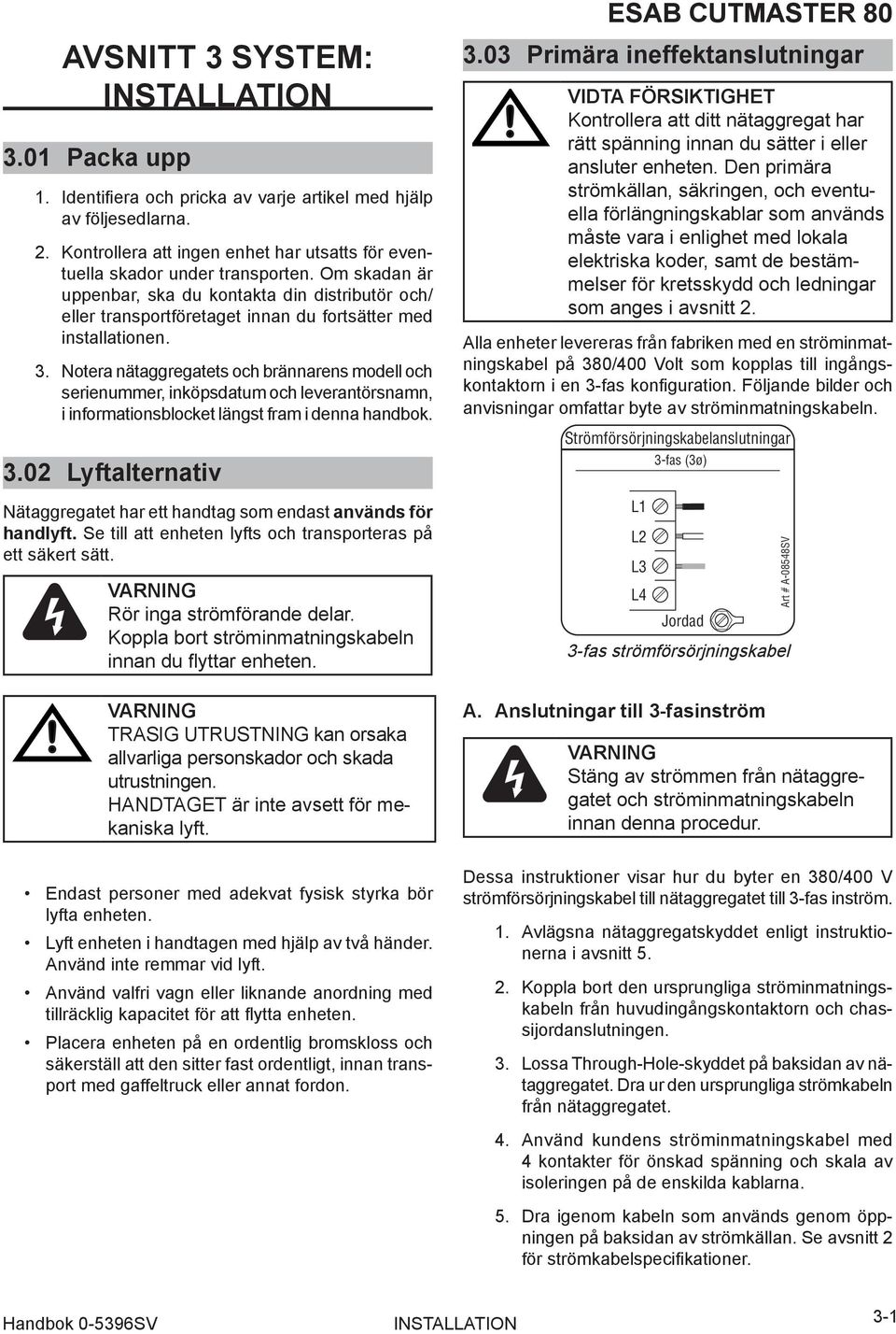 Notera nätaggregatets och brännarens modell och serienummer, inköpsdatum och leverantörsnamn, i informationsblocket längst fram i denna handbok. 3.