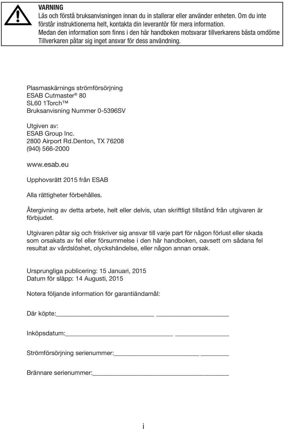 Plasmaskärnings strömförsörjning ESAB Cutmaster 80 SL60 Torch Bruksanvisning Nummer 0-5396SV Utgiven av: ESAB Group Inc. 800 Airport Rd.Denton, TX 7608 (940) 566-000 www.esab.