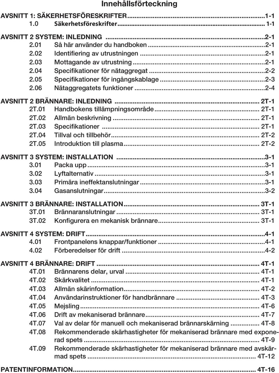 .. T- T.03 Specifikationer... T- T.04 Tillval och tillbehör... T- T.05 Introduktion till plasma... T- AVSNITT 3 SYSTEM: INSTALLATION...3-3.0 Packa upp...3-3.0 Lyftalternativ...3-3.03 Primära ineffektanslutningar.