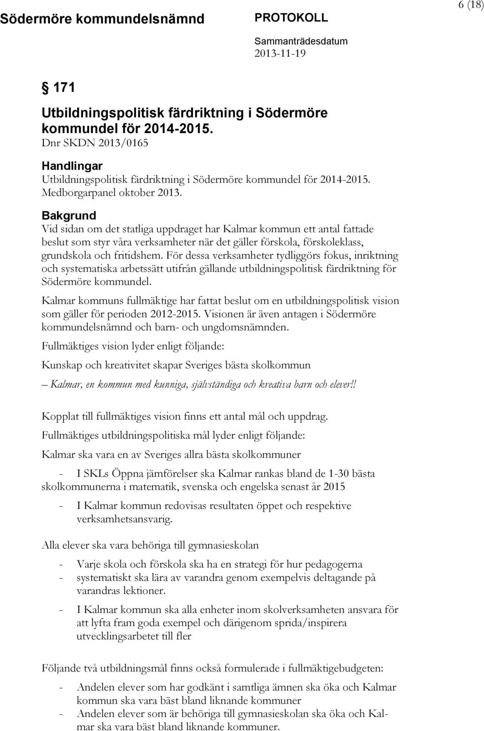Bakgrund Vid sidan om det statliga uppdraget har Kalmar kommun ett antal fattade beslut som styr våra verksamheter när det gäller förskola, förskoleklass, grundskola och fritidshem.