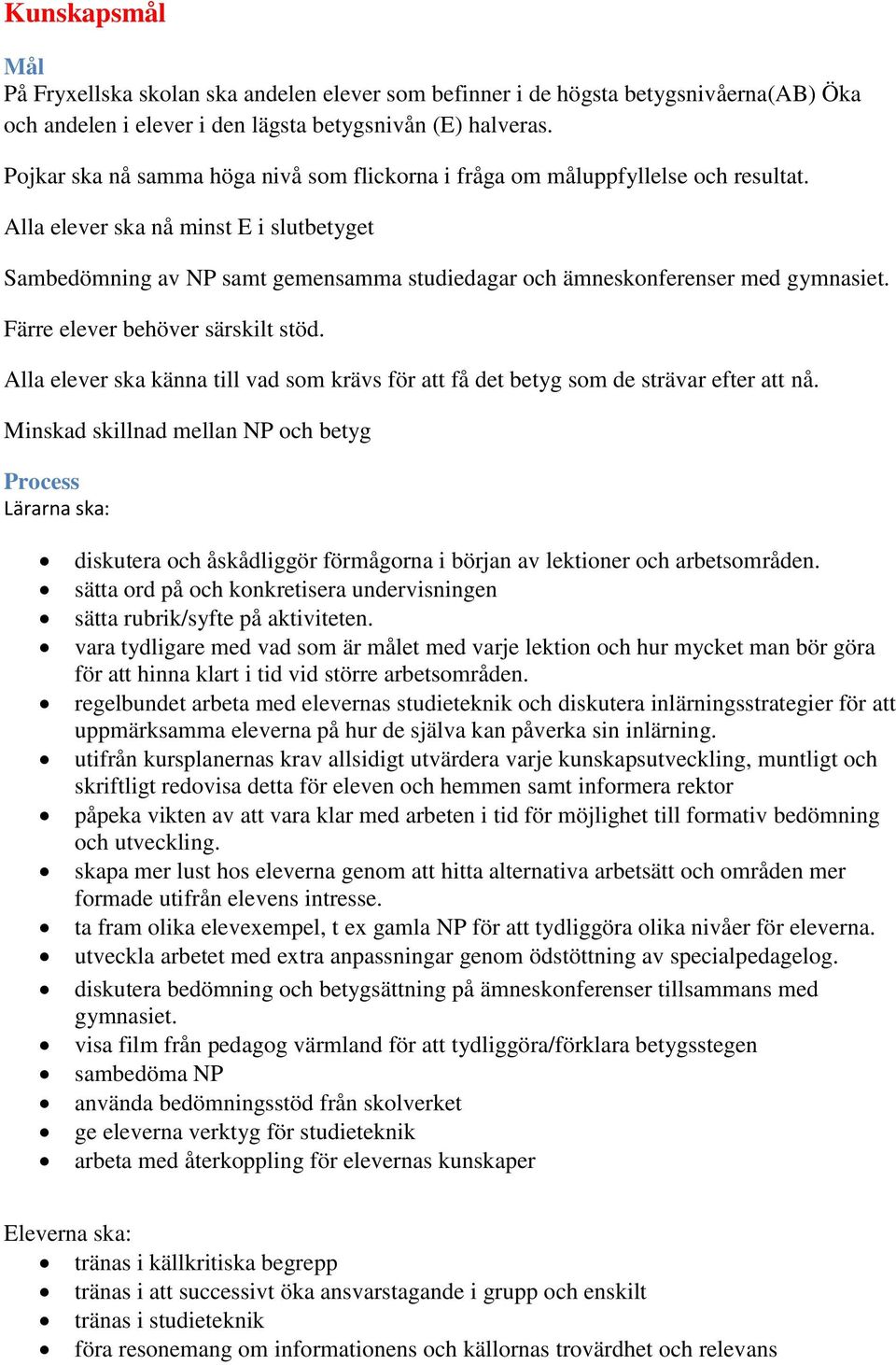 Alla elever ska nå minst E i slutbetyget Sambedömning av NP samt gemensamma studiedagar och ämneskonferenser med gymnasiet. Färre elever behöver särskilt stöd.