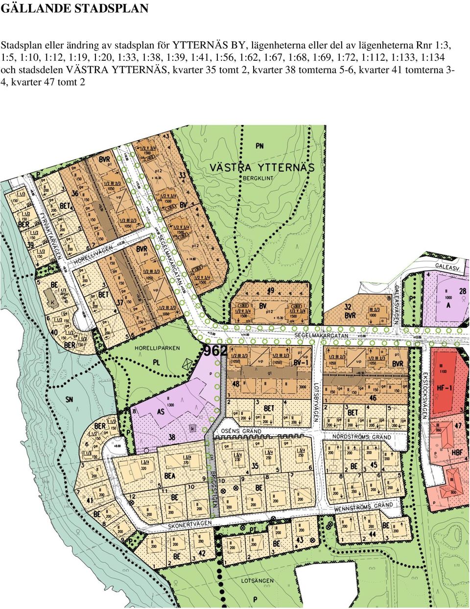 1:41, 1:56, 1:62, 1:67, 1:68, 1:69, 1:72, 1:112, 1:133, 1:134 och stadsdelen VÄSTRA