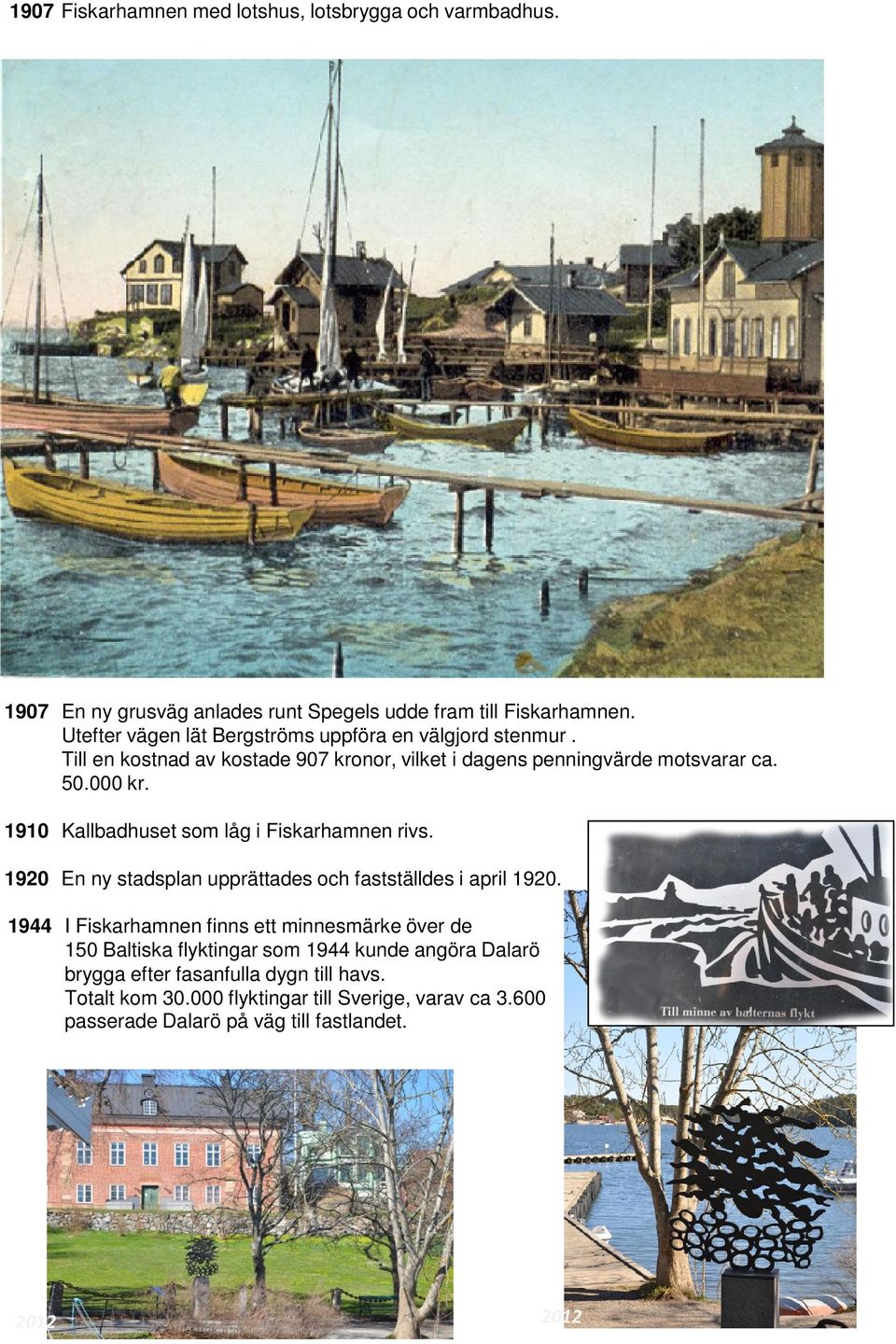 1910 Kallbadhuset som låg i Fiskarhamnen rivs. 1920 En ny stadsplan upprättades och fastställdes i april 1920.