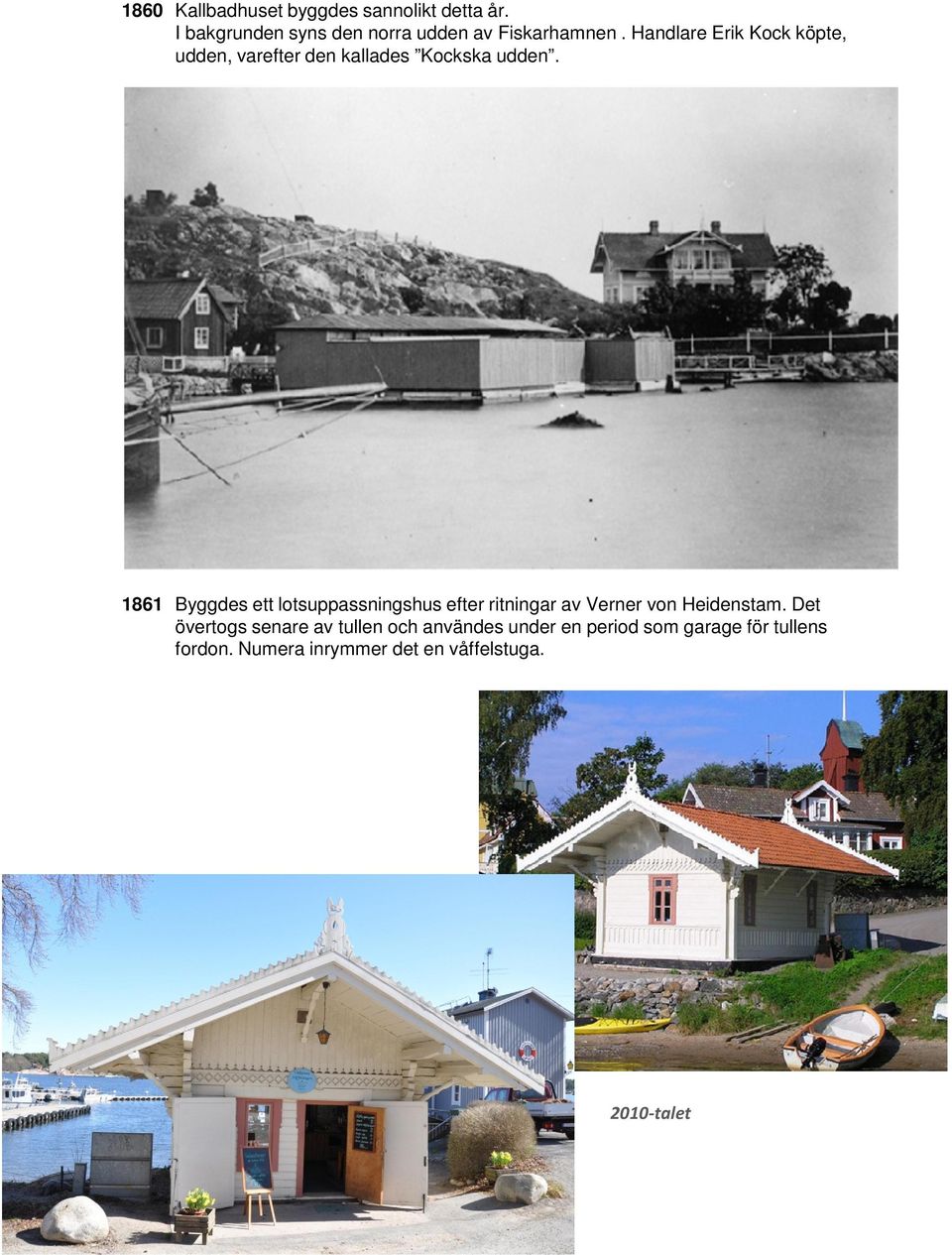 1861 Byggdes ett lotsuppassningshus efter ritningar av Verner von Heidenstam.