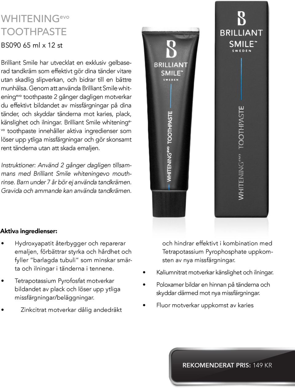 Genom att använda Brilliant Smile whitening evo toothpaste 2 gånger dagligen motverkar du effektivt bildandet av missfärgningar på dina tänder, och skyddar tänderna mot karies, plack, känslighet och