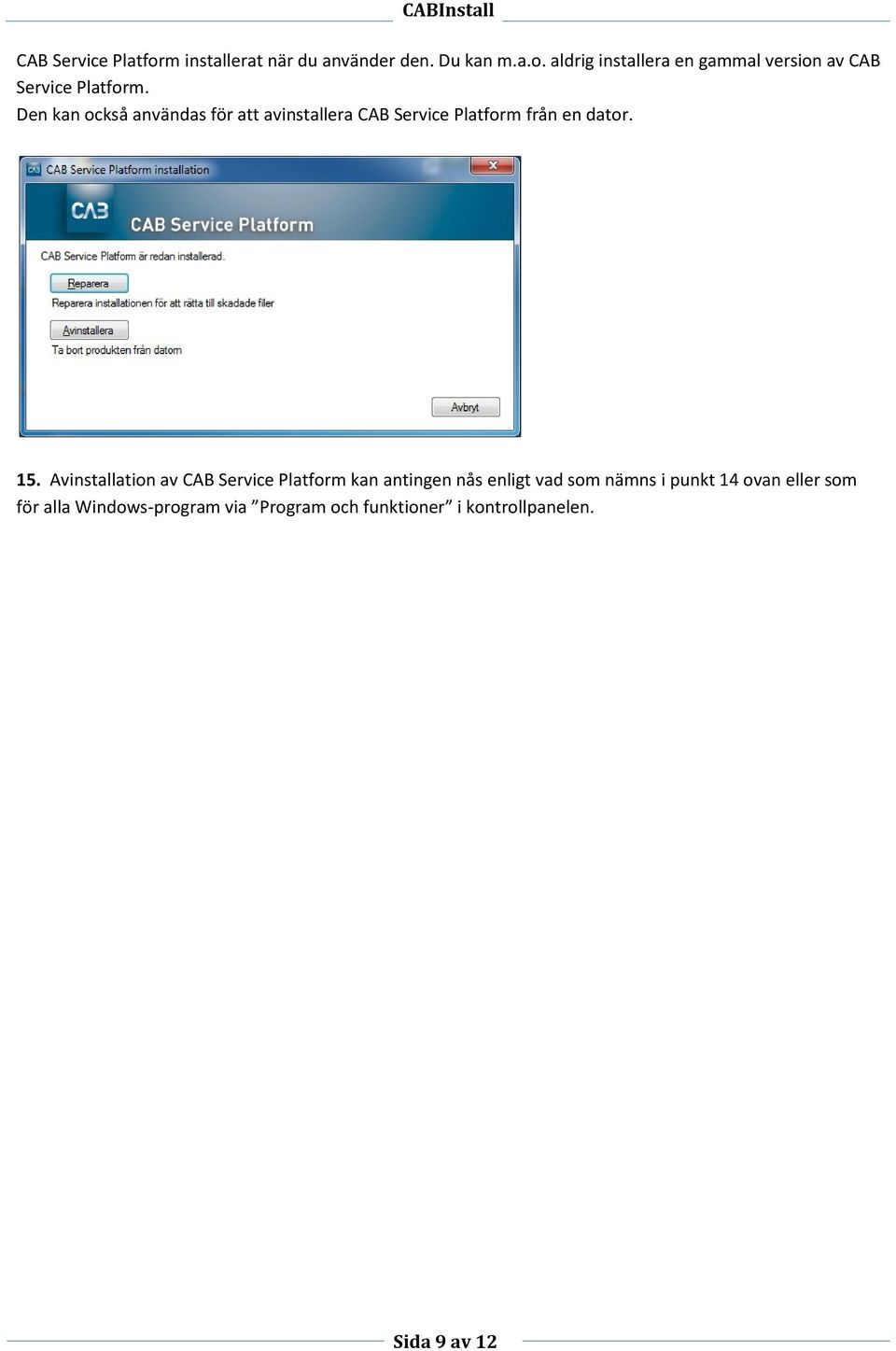 Avinstallation av CAB Service Platform kan antingen nås enligt vad som nämns i punkt 14 ovan eller