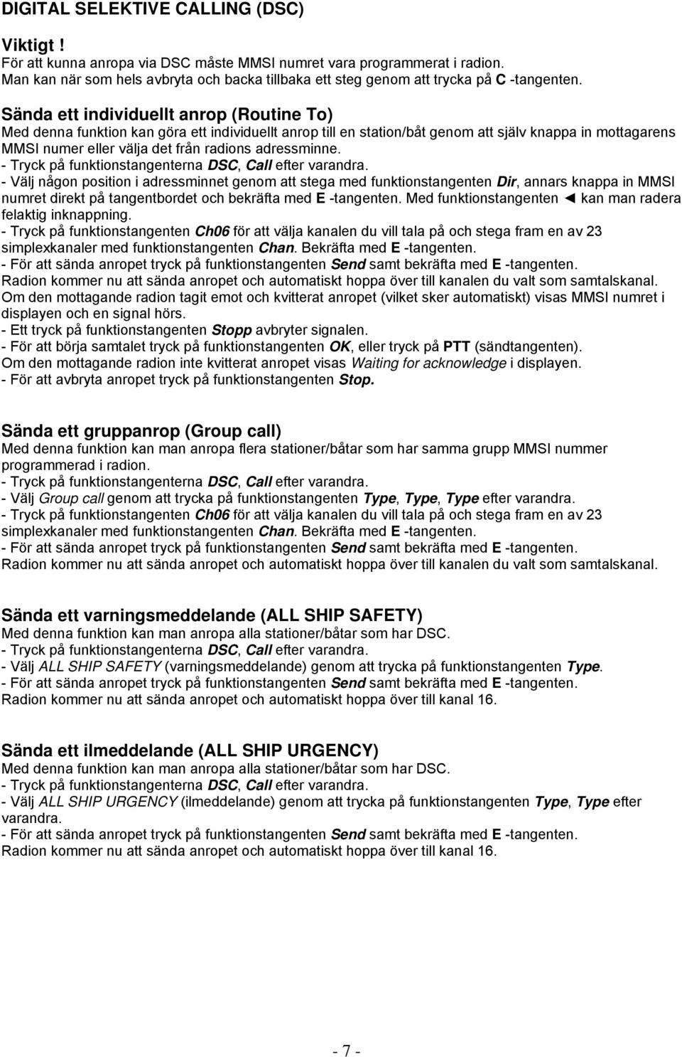 Sända ett individuellt anrop (Routine To) Med denna funktion kan göra ett individuellt anrop till en station/båt genom att själv knappa in mottagarens MMSI numer eller välja det från radions