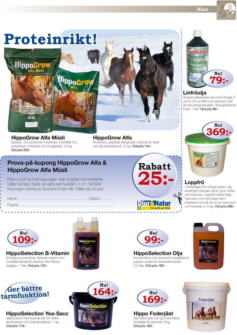 pris 134:- 369:- Prova-på-kupong HippoGrow Alfa & HippoGrow Alfa Müsli Klipp ut och ta med kupongen. Kan ej bytas mot kontanter. Gäller vid köp i butik, en säck per hushåll t. o. m. 140308 Kupongen inlöses av Svenska Foder AB.