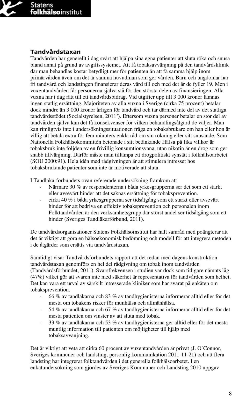 Barn och ungdomar har fri tandvård och landstingen finansierar deras vård till och med det år de fyller 19. Men i vuxentandvården får personerna själva stå för den största delen av finansieringen.