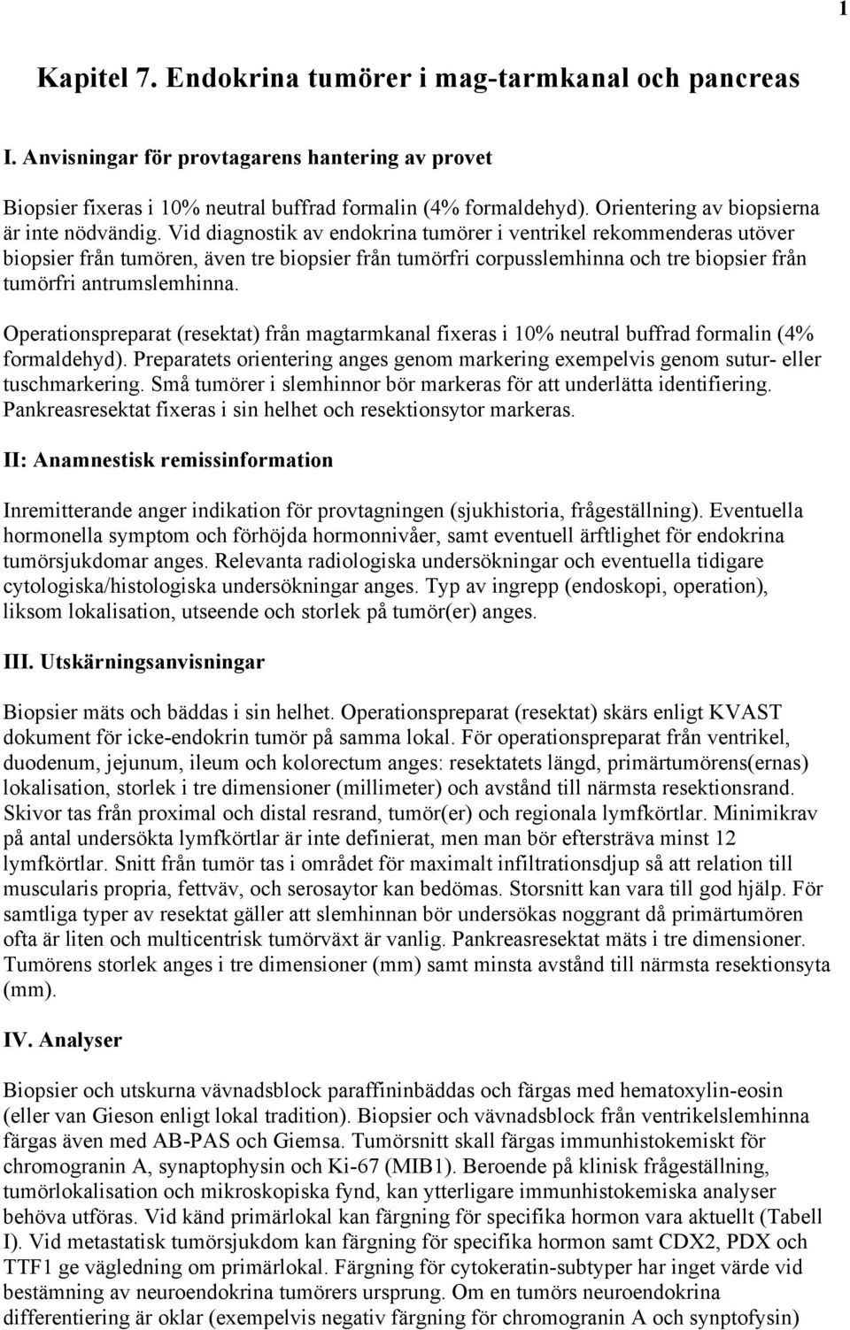 Vid diagnostik av endokrina tumörer i ventrikel rekommenderas utöver biopsier från tumören, även tre biopsier från tumörfri corpusslemhinna och tre biopsier från tumörfri antrumslemhinna.