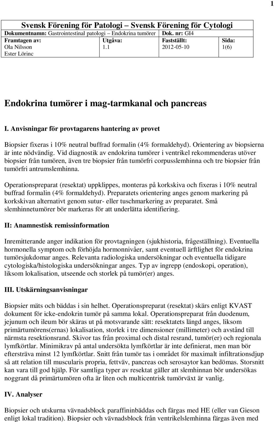 Anvisningar för provtagarens hantering av provet Biopsier fixeras i 10% neutral buffrad formalin (4% formaldehyd). Orientering av biopsierna är inte nödvändig.