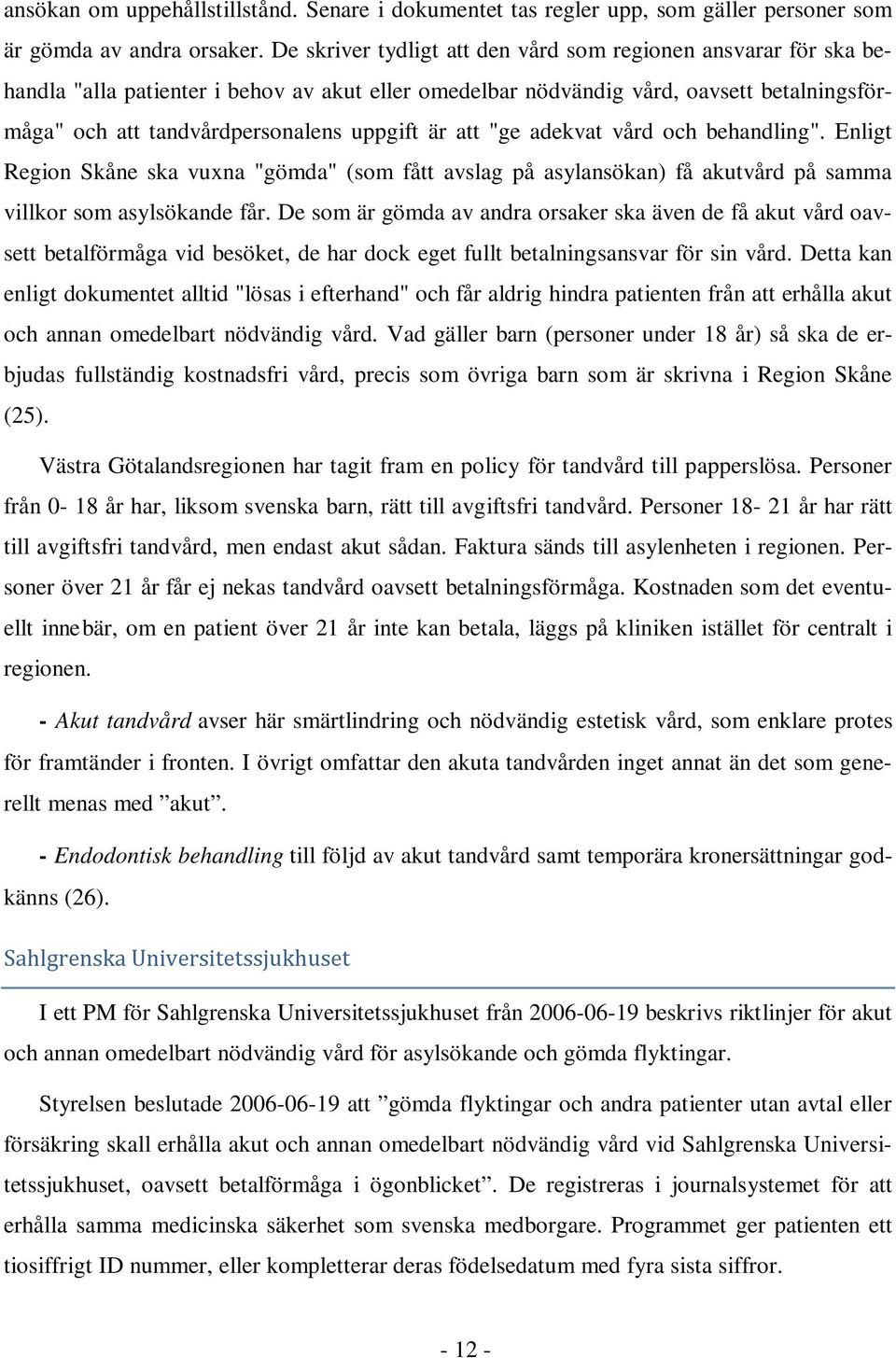är att "ge adekvat vård och behandling". Enligt Region Skåne ska vuxna "gömda" (som fått avslag på asylansökan) få akutvård på samma villkor som asylsökande får.