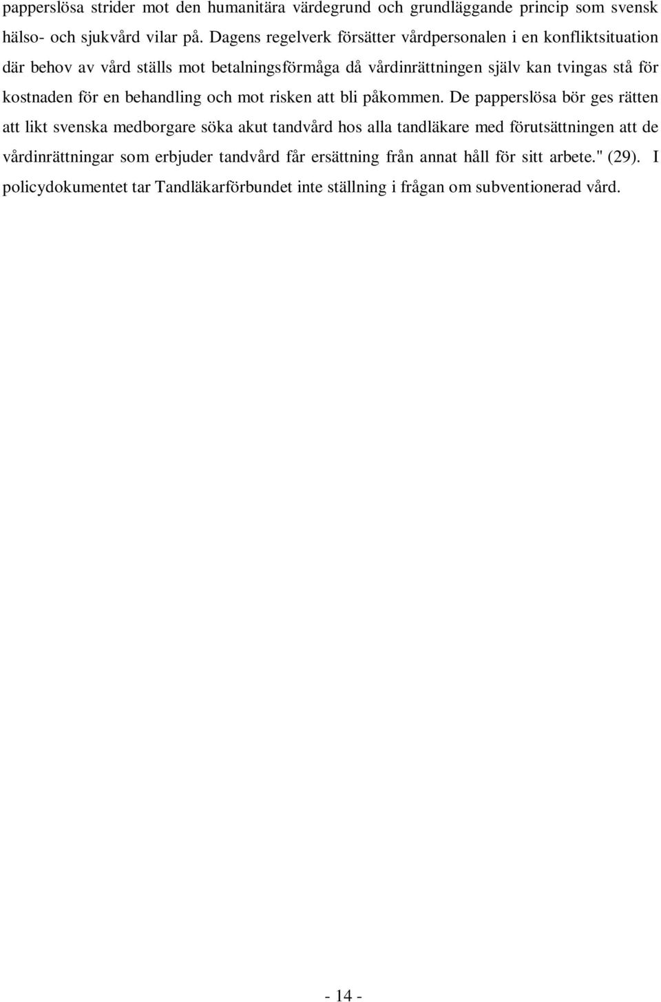 kostnaden för en behandling och mot risken att bli påkommen.