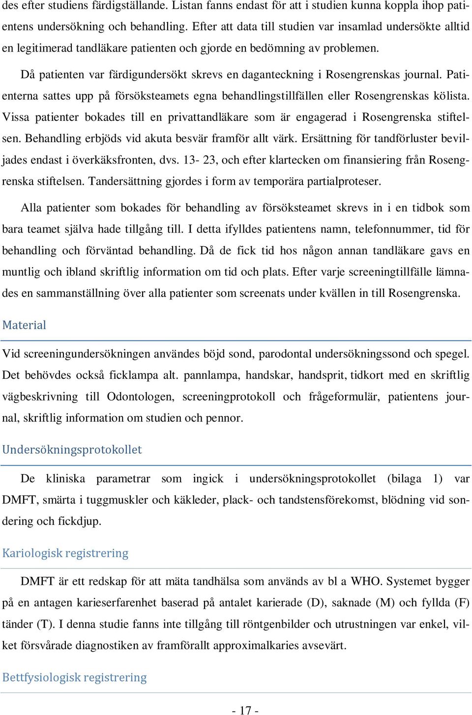 Då patienten var färdigundersökt skrevs en daganteckning i Rosengrenskas journal. Patienterna sattes upp på försöksteamets egna behandlingstillfällen eller Rosengrenskas kölista.