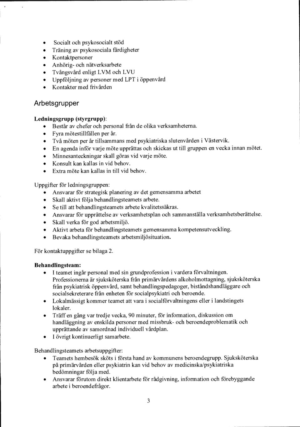 Två möten per år tillsammans med psykiatriska slutenvården i Västervik. En agenda inför varje möte upprättas och skickas ut till gruppen en vecka innan mötet.