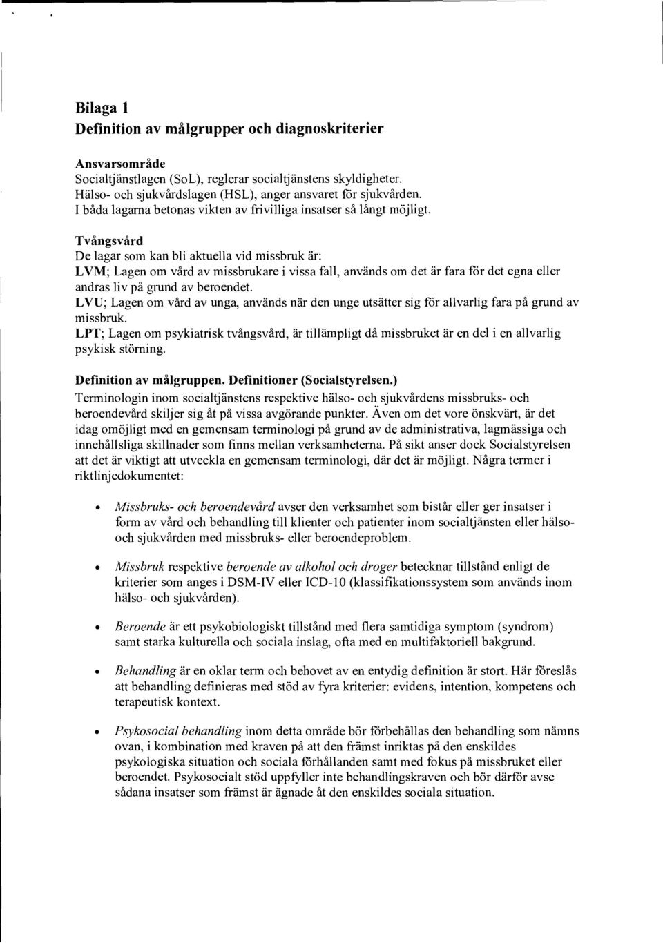 Tvångsvård De lagar som kan bli aktuella vid missbruk är: LVM; Lagen om vård av missbrukare i vissa fall, används om det är fara för det egna eller andras liv på grund av beroendet.