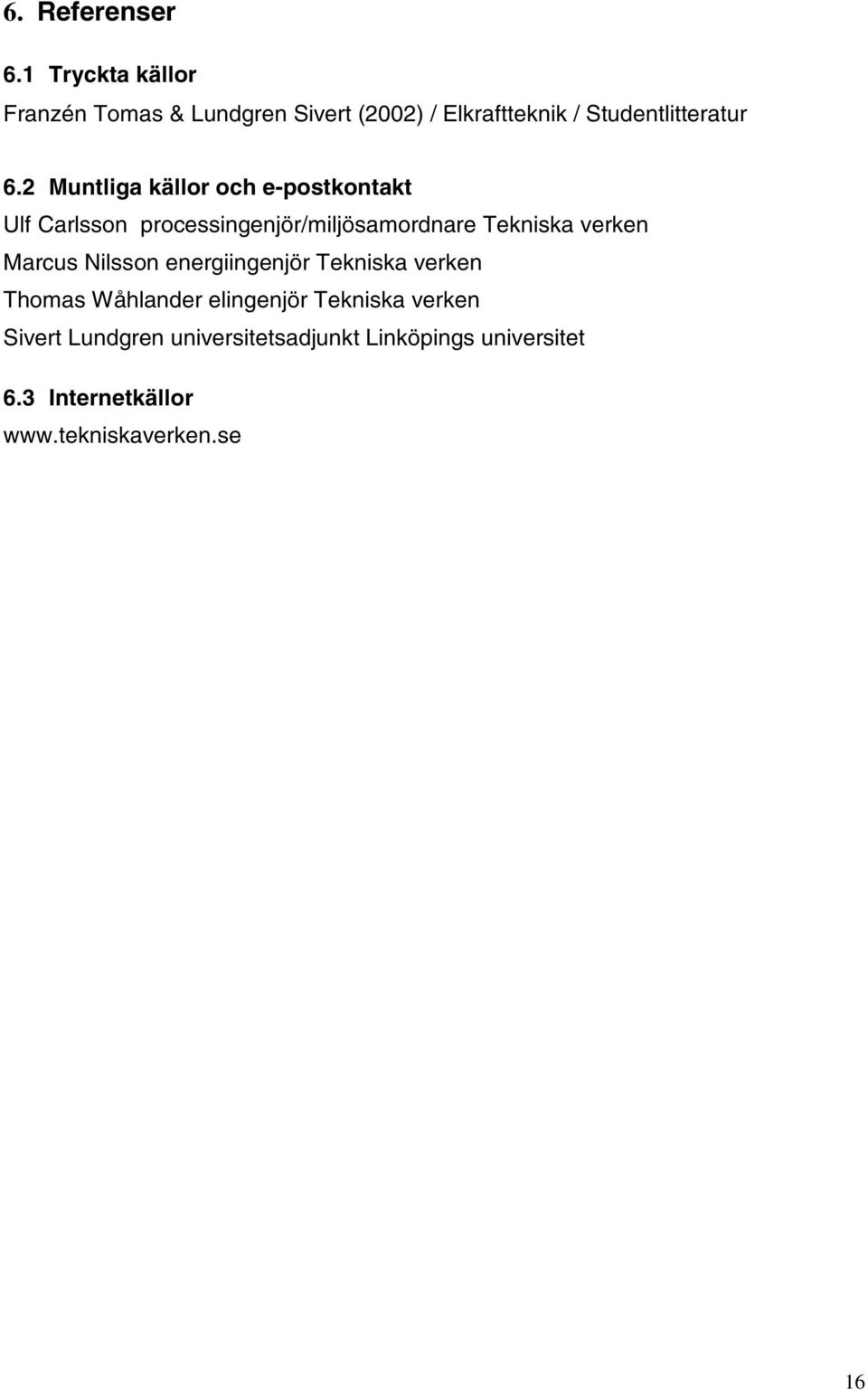 2 Muntliga källor och e-postkontakt Ulf Carlsson processingenjör/miljösamordnare Tekniska verken
