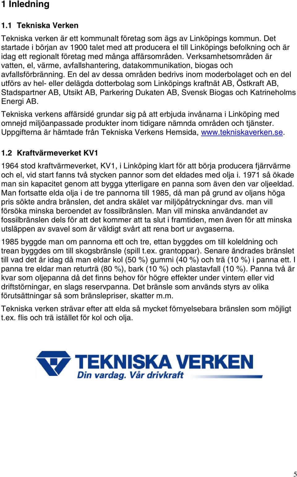 Verksamhetsområden är vatten, el, värme, avfallshantering, datakommunikation, biogas och avfallsförbränning.