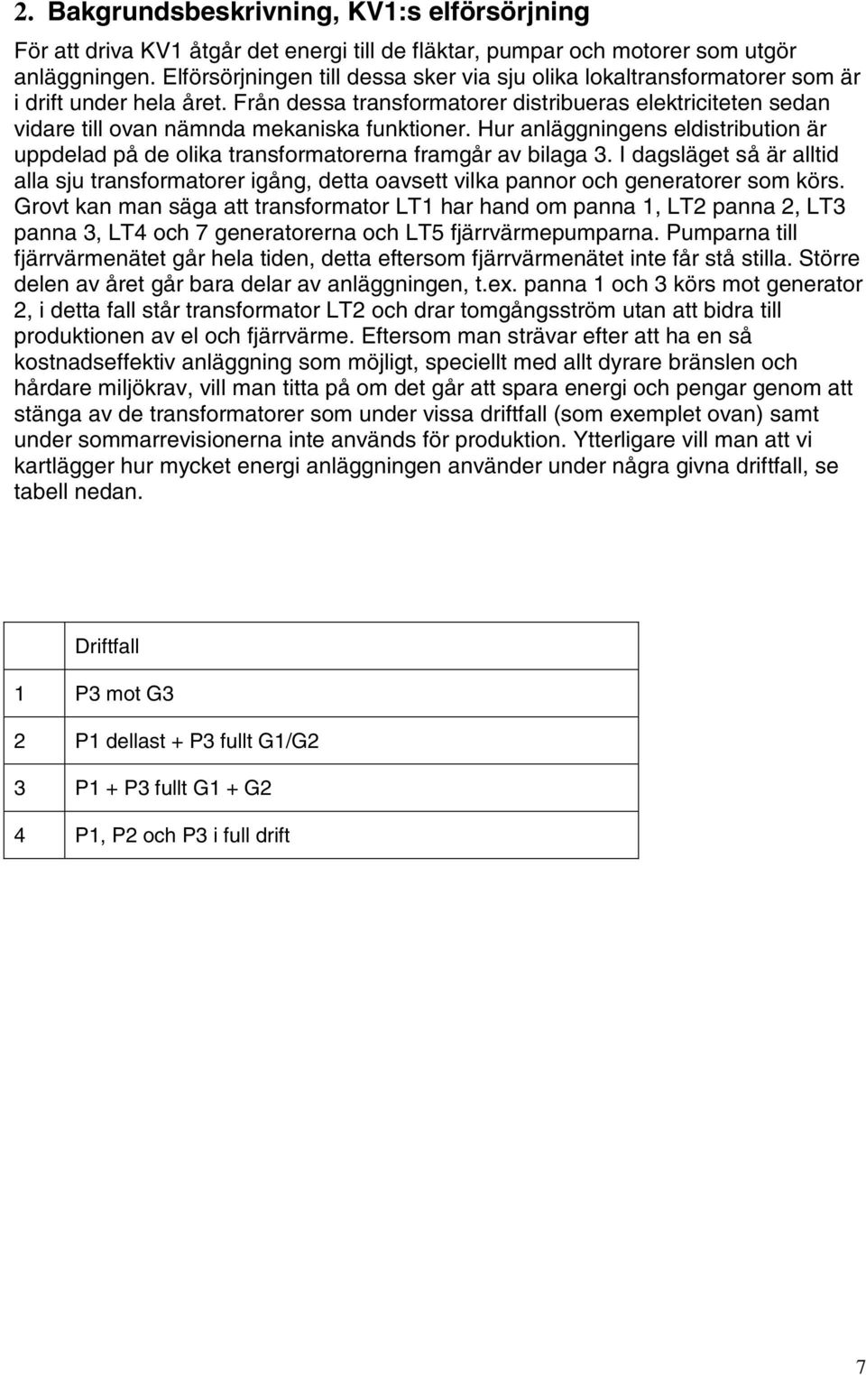 Från dessa transformatorer distribueras elektriciteten sedan vidare till ovan nämnda mekaniska funktioner.