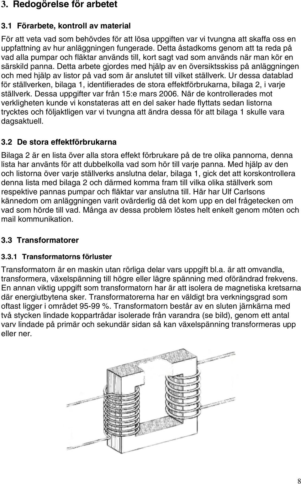 Detta arbete gjordes med hjälp av en översiktsskiss på anläggningen och med hjälp av listor på vad som är anslutet till vilket ställverk.