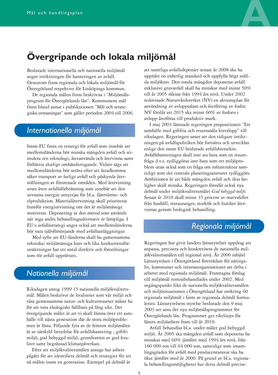 Kommunens mål finns bland annat i publikationen Mål och strategiska utmaningar som gäller perioden 2004 till 2006.