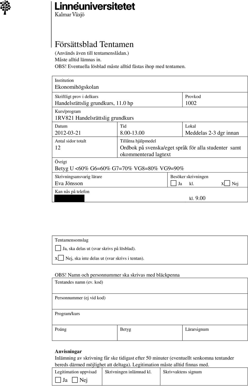 00 Provkod 1002 Lokal Meddelas 2-3 dgr innan Tillåtna hjälpmedel Ordbok på svenska/eget språk för alla studenter samt okommenterad lagtext Övrigt Betyg U <60% G6=60% G7=70% VG8=80% VG9=90%