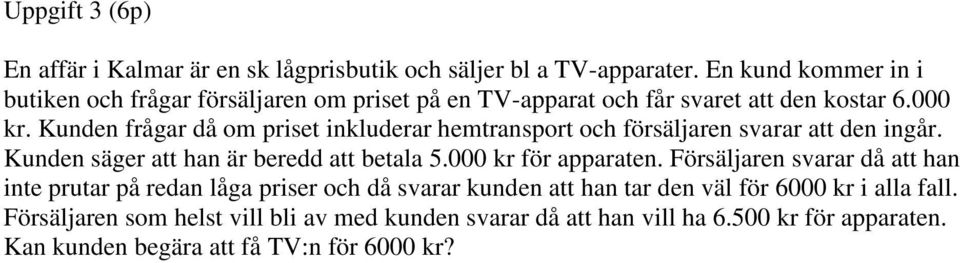 Kunden frågar då om priset inkluderar hemtransport och försäljaren svarar att den ingår. Kunden säger att han är beredd att betala 5.000 kr för apparaten.