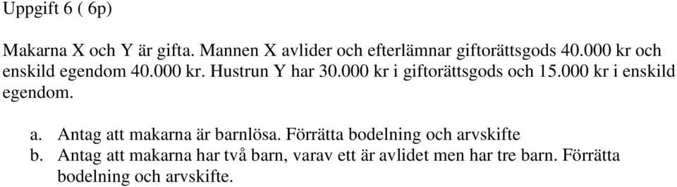 000 kr i enskild egendom. a. Antag att makarna är barnlösa. Förrätta bodelning och arvskifte b.